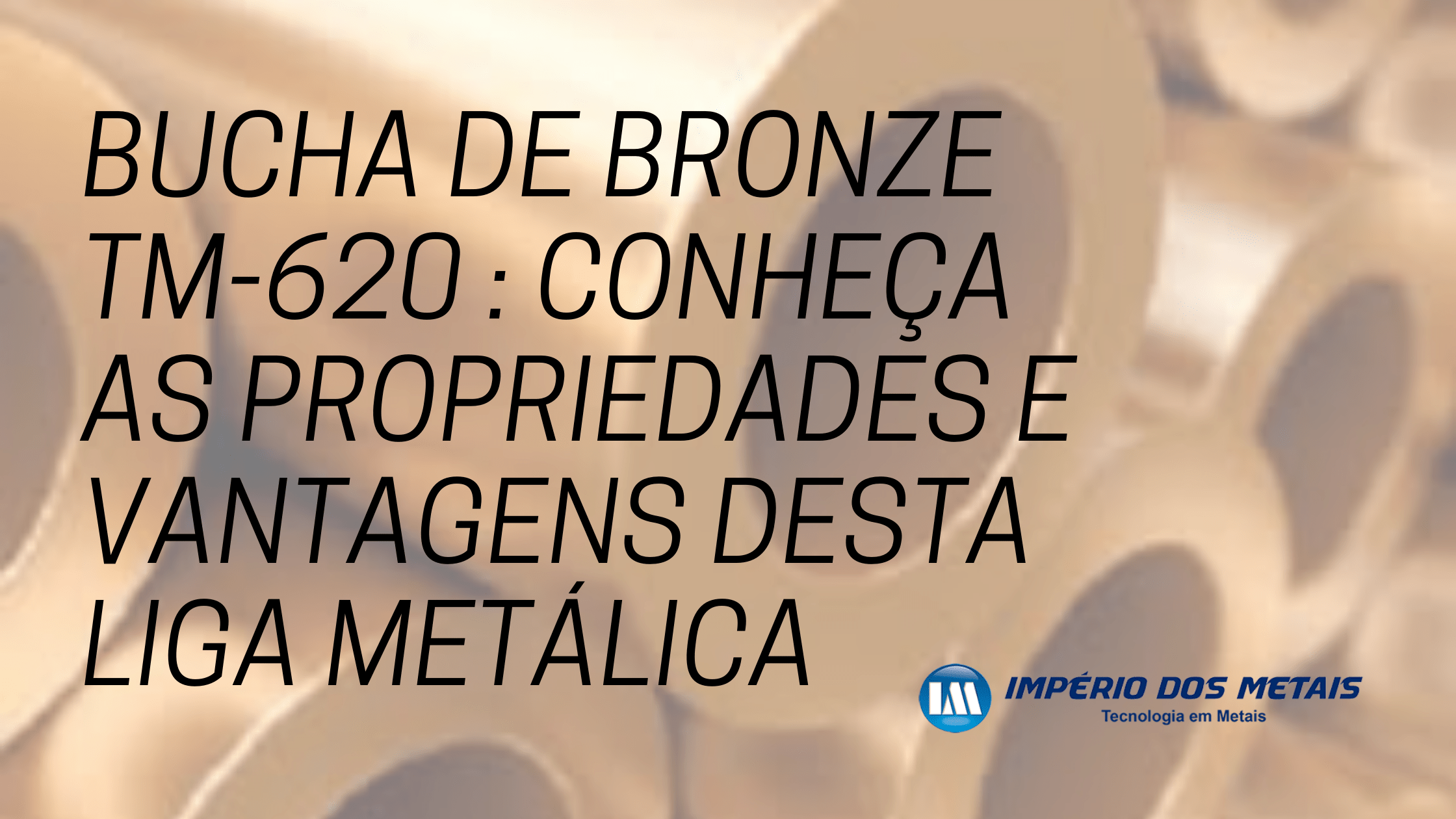 Bucha de bronze TM-620 Conheça as propriedades e vantagens desta liga metálica